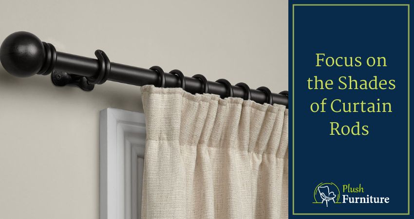 Focus on the Shades of Curtain Rods